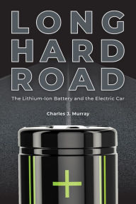 Title: Long Hard Road: The Lithium-Ion Battery and the Electric Car, Author: Charles J. Murray