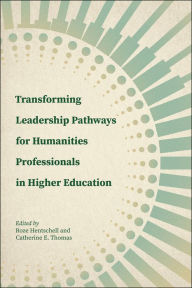 Title: Transforming Leadership Pathways for Humanities Professionals in Higher Education, Author: Roze Hentschell