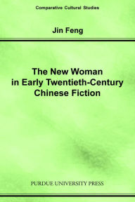 Title: New Woman in Early Twentieth-Century Chinese Fiction, Author: Jin Feng