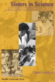 Title: Sisters in Science: Conversations with Black Women Scientists on Race, Gender, and Their Passion for Science, Author: Diann Jordan