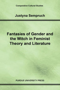 Title: Fantasies of Gender and the Witch in Feminist Theory and Literature, Author: Justyna Sempruch