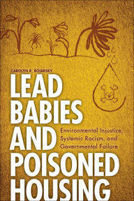 Title: Lead Babies and Poisoned Housing: Environmental Injustice, Systemic Racism, and Governmental Failure, Author: Carolyn R. Boiarsky