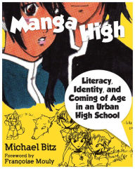 Title: Manga High: Literacy, Identity, and Coming of Age in an Urban High School, Author: Michael Bitz