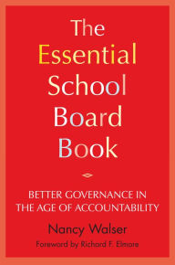 Title: The Essential School Board Book: Better Governance in the Age of Accountability, Author: Nancy Walser