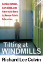 Tilting at Windmills: School Reform, San Diego, and America's Race to Renew Public Education