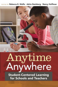 Title: Anytime, Anywhere: Student-Centered Learning for Schools and Teachers, Author: Rebecca E. Wolfe