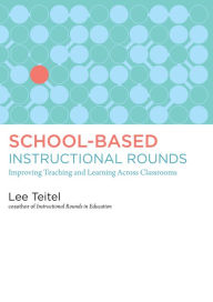 Title: School-Based Instructional Rounds: Improving Teaching and Learning Across Classrooms, Author: Lee Teitel