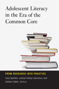 Title: Adolescent Literacy in the Era of the Common Core: From Research into Practice, Author: Jacy Ippolito