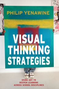Title: Visual Thinking Strategies: Using Art to Deepen Learning Across School Disciplines, Author: Philip Yenawine