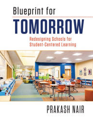 Title: Blueprint for Tomorrow: Redesigning Schools for Student-Centered Learning, Author: Prakash Nair