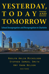 Title: Yesterday, Today, and Tomorrow: School Desegregation and Resegregation in Charlotte, Author: Roslyn  Arlin Mickelson