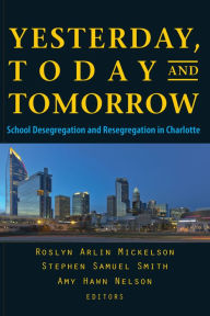 Title: Yesterday, Today, and Tomorrow: School Desegregation and Resegregation in Charlotte, Author: Roslyn  Arlin Mickelson