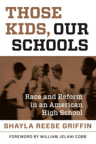 Title: Those Kids, Our Schools: Race and Reform in an American High School, Author: Shayla  Reese Griffin