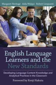 Title: English Language Learners and the New Standards: Developing Language, Content Knowledge, and Analytical Practices in the Classroom, Author: Margaret Heritage