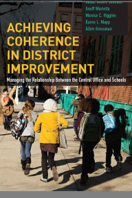 Title: Achieving Coherence in District Improvement: Managing the Relationship Between the Central Office and Schools, Author: Susan Moore Johnson