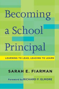 Title: Becoming a School Principal: Learning to Lead, Leading to Learn, Author: Sarah  E. Fiarman