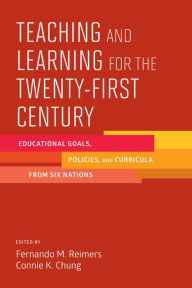 Title: Teaching and Learning for the Twenty-First Century: Educational Goals, Policies, and Curricula from Six Nations, Author: Fernando M. Reimers