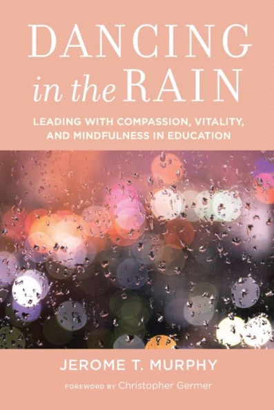 Dancing in the Rain: Leading with Compassion, Vitality, and Mindfulness in Education