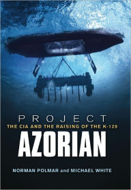 Title: Project Azorian: The CIA and the Raising of the K-129, Author: Norman C Polmar