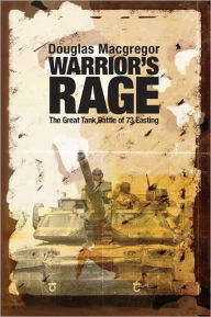 Title: Warrior's Rage: The Great Tank Battle of 73 Easting, Author: Douglas MacGregor USA (Ret.)
