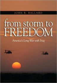 Title: From Storm to Freedom: America's Long War with Iraq, Author: John R Ballard