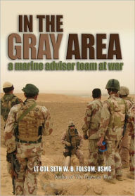 Title: In the Gray Area: A Marine Advisor Team at War, Author: Seth W. B. Folsom