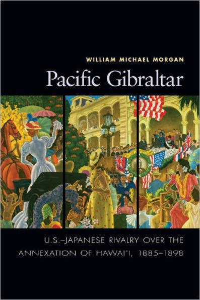 Pacific Gibraltar: U.S.-Japanese Rivalry over the Annexation of Hawai'i, 1885-1898
