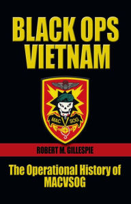 Title: Black Ops, Vietnam: The Operational History of MACVSOG, Author: Robert M Gillespie