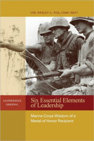 Title: Six Essential Elements of Leadership: Marine Corps Wisdom of a Medal of Honor Recipient, Author: Estate of Wesley L Fox