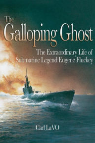 Title: The Galloping Ghost: The Extraordinary Life of Submarine Captain Eugene Fluckey, Author: Carl P Lavo Jr.