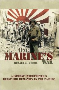 Title: One Marine's War: A Combat Interpreter's Quest for Humanity in the Pacific, Author: Gerald A Meehl