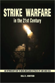 Title: Strike Warfare in the 21st Century: An Introduction to Non-Nuclear Attack by Air and Sea, Author: Dale E Knutsen