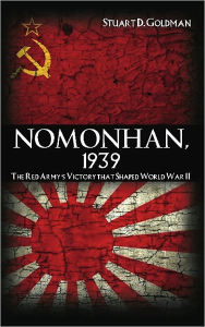 Title: Nomonhan, 1939: The Red Army's Victory That Shaped World War II, Author: Stuart Goldman