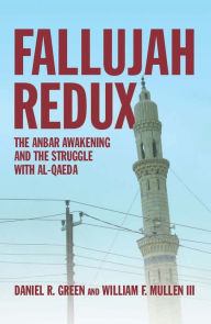 Title: Fallujah Redux: The Anbar Awakening and the Struggle with Al-Qaeda, Author: Daniel R Green USNR