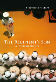 Title: The Recipient's Son: A Novel of Honor, Author: Stephen Phillips