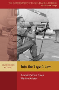 Title: Into the Tiger's Jaw: America's First Black Marine Aviator, Author: Lt. Gen. Frank E. Peterson Jr. USMC (Ret.)