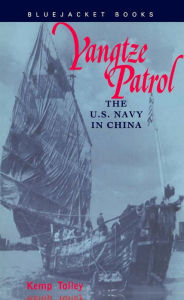 Title: Yangtze Patrol: The U.S. Navy in China, Author: Kemp Tolley USN (Ret.)