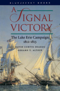 Title: A Signal Victory: The Lake Erie Campaign, 1812-1813, Author: David C Skaggs