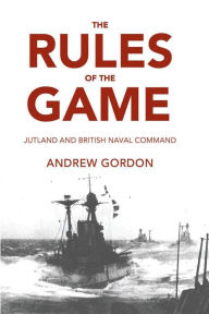 Title: Rules of Game: Jutland and British Naval Command, Author: Andrew Gordon
