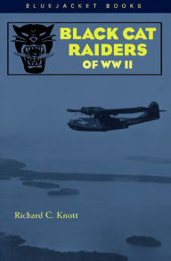 Title: Black Cat Raiders of WWII, Author: Richard C Knott USN (Ret.)