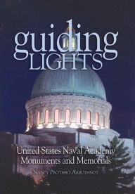 Title: Guiding Lights: United States Naval Academy Monuments and Memorials, Author: Nancy Arbuthnot