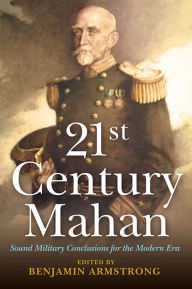 Title: 21st Century Mahan: Sound Military Conclusions for the Modern Era, Author: Benjamin F. Armstrong