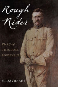 Title: Rough Rider: The Life of Theodore Roosevelt, Author: David Key