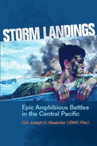 Title: Storm Landings: Epic Amphibious Battles in the Central Pacific, Author: Estate of Joseph H Alexander USMC (Ret.)