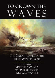 Title: To Crown the Waves: The Great Navies of the First World War, Author: Vincent O'Hara