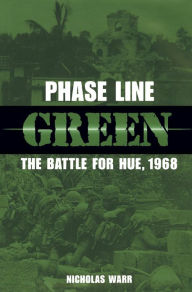 Title: Phase Line Green: The Battle for Hue, 1968, Author: Nicholas Warr