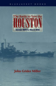 Title: The Battle to Save the Houston: October 1944 to March 1945, Author: Estate of John G. Miller