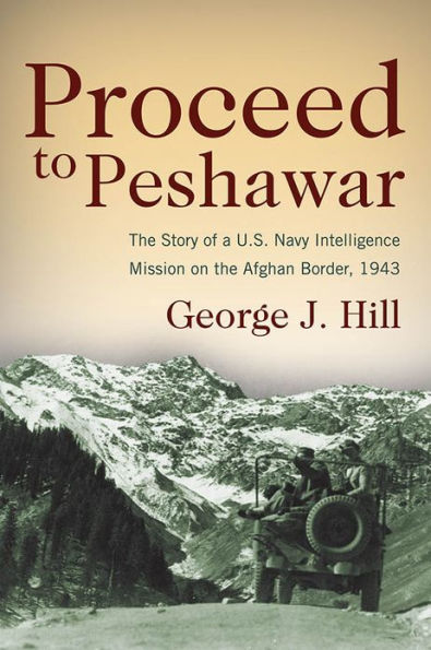 Proceed to Peshawar: the Story of a U.S. Navy Intelligence Mission on Afghan Border, 1943