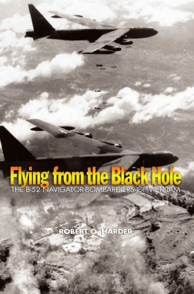 Flying from the Black Hole: The B-52 Navigator-Bombardiers of Vietnam