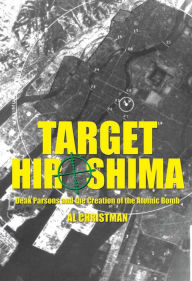 Title: Target Hiroshima: Deak Parsons and the Creation of the Atomic Bomb, Author: A B Christman